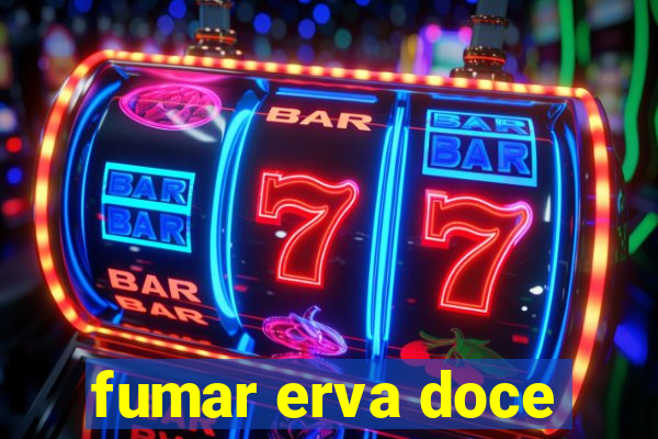 fumar erva doce